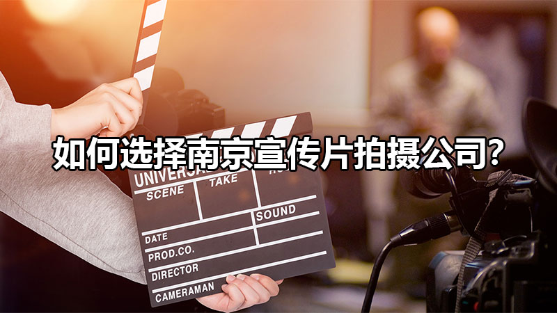 如何选择南京宣传片拍摄公司？