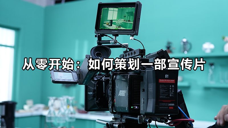 从零开始：如何策划一部宣传片